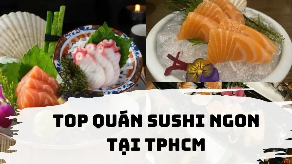 Top các quán sushi ngon TPHCM